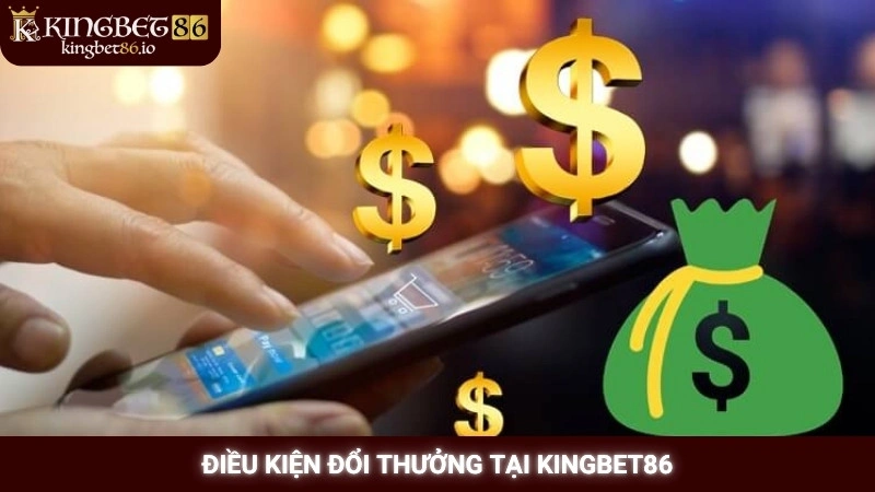 Rút Tiền Kingbet86 2 Điều kiện đổi thưởng tại Kingbet86