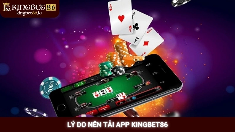 Tải App Kingbet86 1 Lý do nên tải app Kingbet86